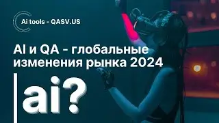 AI и QA - глобальные изменения рынка 2024