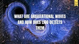 What are gravitational waves and how does LIGO detect them? Explained