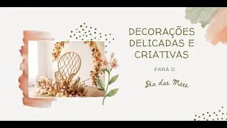Decoração Criativa e Delicada para o Dia das Mães - com modelos encantadores de Mesa posta!!!