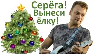 Серёга! Вынеси ёлку!