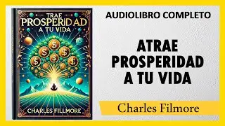 ATRAE PROSPERIDAD A TU VIDA - Charles Filmore   |  AUDIOLIBRO COMPLETO