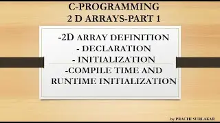 TWO DIMENSIONAL ARRAYS PART1| 2D ARRAY BASICS, DECLARATION , INITIALIZATION  (COMPILE TIME ,RUNTIME)