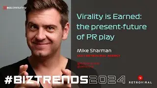 #BizTrends2024: Mike Sharman - From earned virality to purposeful purpose