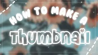 How to make a thumbnail! (Updated)