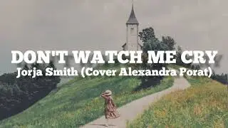 Jorja Smith - Don't Watch Me Cry cover Alexandra Porat (lyrics)