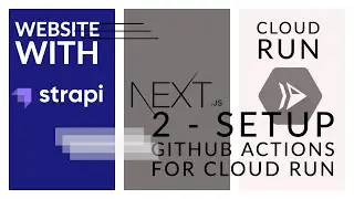 Setup Github Actions for Cloud Run | Building a website with Strapi 3, Next.js