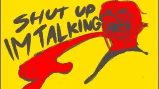 Shut Up Im Talking!!!!!!