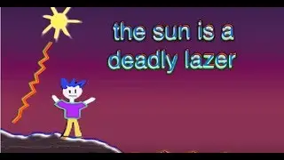 Hi I'm Steve but the sun is a deadly lazer