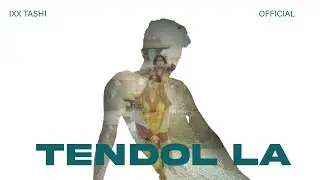 TENDOL LA - IXX TASHI | OFFICIAL MUSIC VIDEO