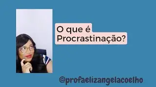 Você sabe, o que é Procrastinação?