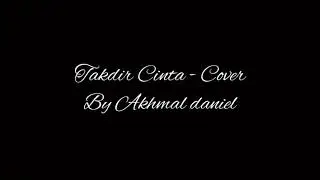 Takdir Cinta - Cover by Akhmal Daniel