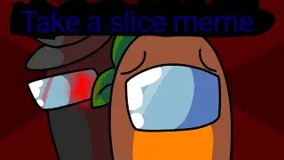 take a slice meme | among us