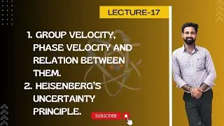 L17: 1) Group Velocity, Phase Velocity and relation between them, Heisenberg Uncertainty Principle.