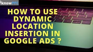 How to use Dynamic Location Insertion in Google Ads - Google Search Ads Hacks - I Know PPC