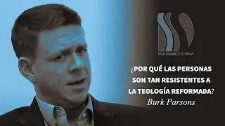 Teología Reformada.  ¿Por qué las personas se resisten a Creer? Burk Parsons