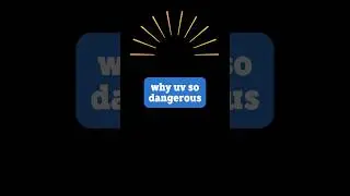 Why UV so Dangerous?
