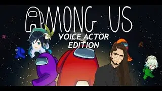 VOICE ACTORS PLAY AMONG US (part 3)