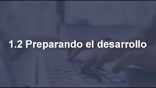1.2 Preparándonos para el desarrollo