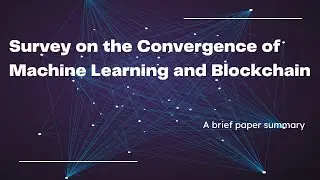 Survey on the Convergence of Machine Learning and Blockchain - A brief Summary