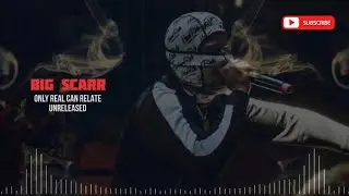Big Scarr - ONLY REAL CAN RELATE (unreleased)