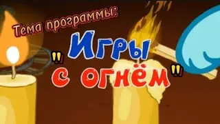 Тема программы: "Игры с огнём"