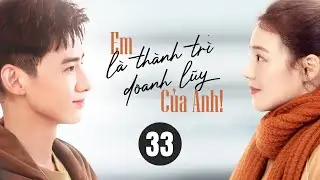 EM LÀ THÀNH TRÌ DOANH LŨY CỦA ANH - Tập 33丨Mã Tư Thuần, Bạch Kính Đình 丨Phim Ngôn Tình Siêu Hay