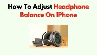 How To Adjust Headphone Balance on iPhone – Mono & Stereo Sound Settings