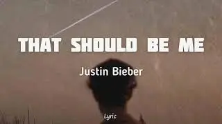 That Should Be Me - Justin Bieber (Lyrics)