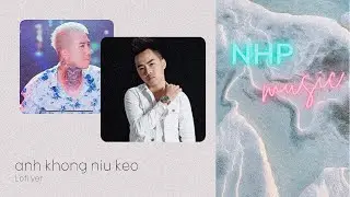 #AKNK | Anh Khong Niu Keo「Lofi Ver」/ Phan Nguyen Hoang Anh x Vi MJ x NHp | NHp Records Release