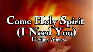 COME HOLY SPIRIT (I Need You) - Heritage Singers (Lyrics)