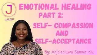 EMOTIONAL HEALING PART 2: SELF-COMPASSION AND SELF-ACCEPTANCE