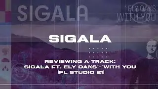 Reviewing a track: ‘SIGALA ft. Ely Oaks - With You’ [FL Studio 21]