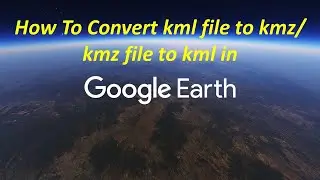 #6 How To Convert kml to kmz OR kmz to kml in Google Earth 