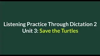 Listening Practice Through Dictation 2-for beginners-Unit 3: Save the Turtles-Simple English 