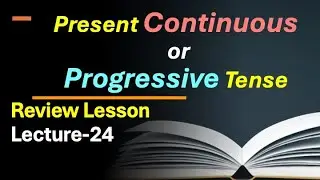 (Lecture-24), Review of Present Continuous or Progressive Tense: Structure, Examples and Usage