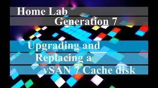 Home Lab Generation 7: Upgrading and Replacing a vSAN 7 Cache Disk