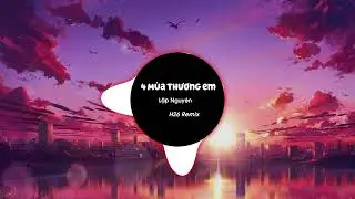 4 Mùa Thương Em (H26 Remix) - Lập Nguyên x Night T | Thương em khi mùa thu Remix