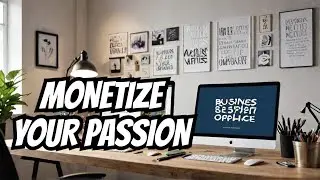 Why You NEED to Monetize Your Passion and How to Do It
