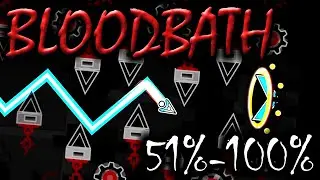 ''BLOODBATH'' 51-100%! | Geometry Dash