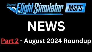 Microsoft Flight Simulator News | Part 2 August 2024 Roundup