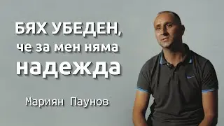 Бях убеден, че за мен няма надежда. Историята на Мариян Паунов.
