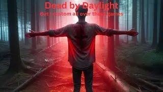 Dead by Daylight but I custom all of these games