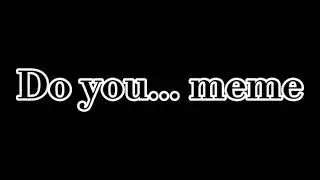 •| Do you... meme|• (ship - Dream and ink)
