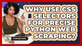 Why Use CSS Selectors For Precise Python Web Scraping? - Python Code School