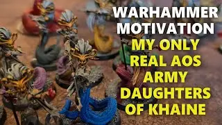 WARHAMMER MOTIVATION MY ONLY REAL AOS ARMY DAUGHTERS OF KHAINE