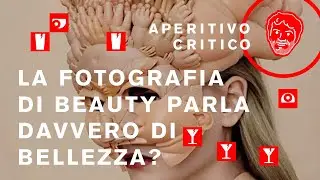 Aperitivo Critico - La fotografia di beauty parla davvero di bellezza?
