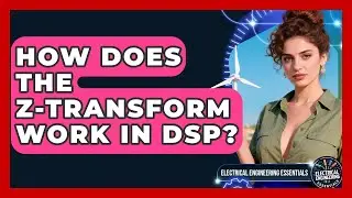How Does The Z-Transform Work In DSP? - Electrical Engineering Essentials