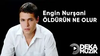 ENGİN NURŞANİ - ÖLDÜRÜN NE OLUR (Deka Müzik)