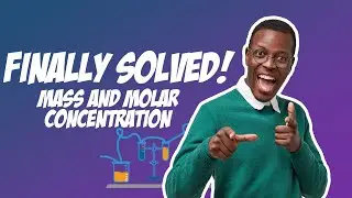 HOW TO CALCULATE THE MASS AND MOLAR CONCENTRATION OF A SOLUTION