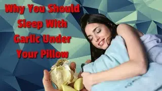 Why You Should Sleep With Garlic Under Your Pillow